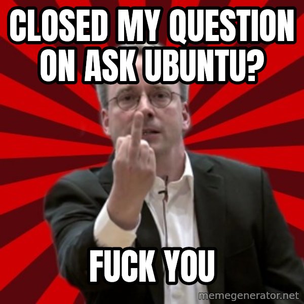 Angry Linus meme: Closed my question on Ask Ubuntu? / fuck you