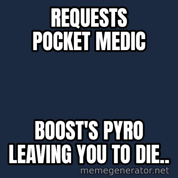 Tf2 Soldier meme: Requests pocket medic / BOOST'S PYRO LEAVING YOU TO DIE..
