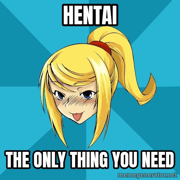 Horney Samus meme: HENTAI / THE ONLY THING YOU NEED