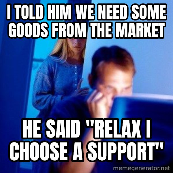 Internet Husband meme: I told him We need some goods from the market / He said "relax I choose a support"