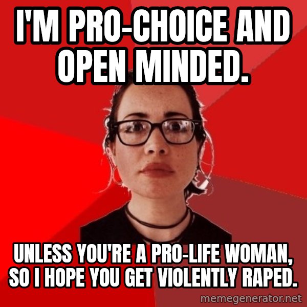 Liberal Douche Garofalo meme: I'm Pro-choice and open minded. / Unless you're a pro-life woman, so i hope you get violently raped.