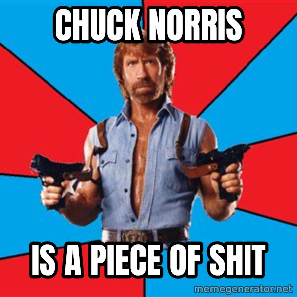 Chuck Norris  meme: CHUCK NORRIS / IS A PIECE OF SHIT