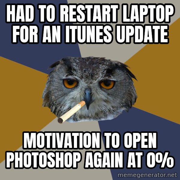 Art Student Owl meme: Had to restart laptop for an iTunes update / Motivation to open Photoshop again at 0%