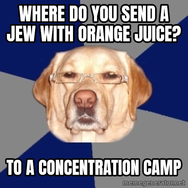 Racist Dawg meme: Where do you send a jew with orange juice? / to a concentration camp