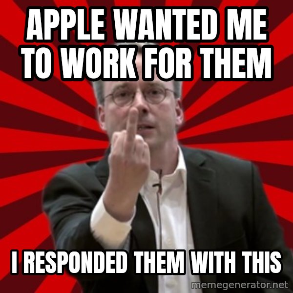 Angry Linus meme: Apple wanted me to work for them / i responded them with this