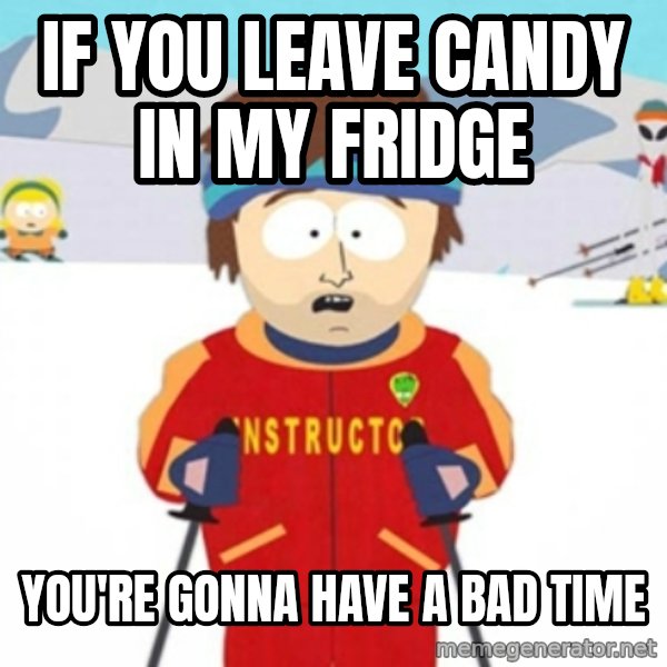 Bad time ski instructor 1 meme: IF YOU LEAVE CANDY IN MY FRIDGE / YOU'RE GONNA HAVE A BAD TIME