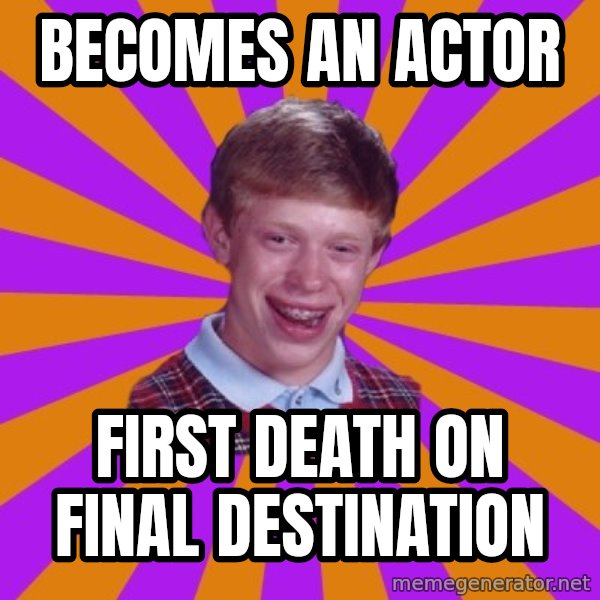 Unlucky Brian Strikes Again meme: Becomes an actor / first death on final destination