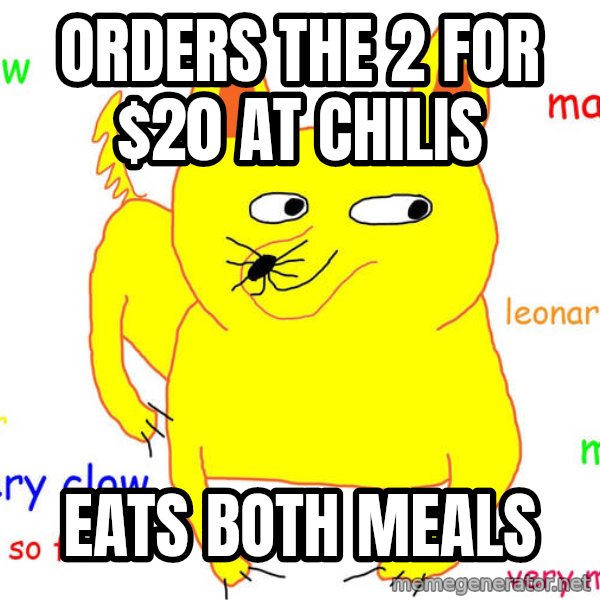 Forever Alone meme: Orders the 2 for $20 at chilis / eats both meals