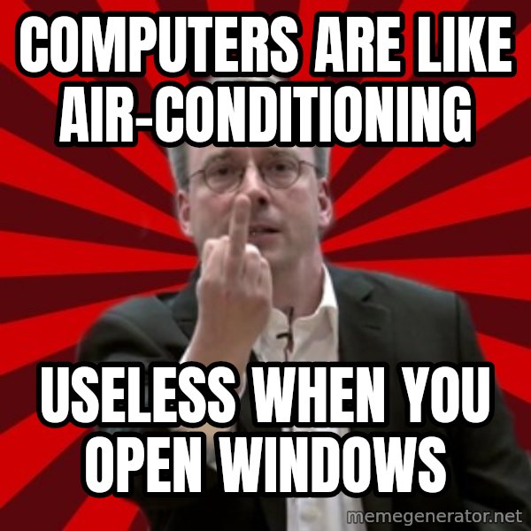 Angry Linus meme: Computers are like air-conditioning / useless when you open windows