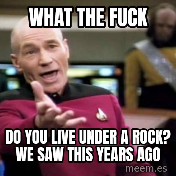 Picard Wtf meme: WHAT THE FUCK / DO YOU LIVE UNDER A ROCK? WE SAW THIS YEARS AGO