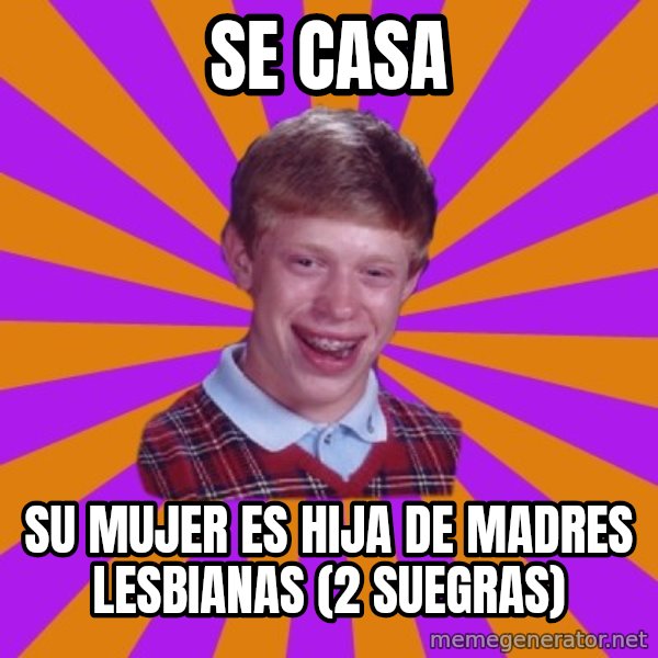 Unlucky Brian Strikes Again meme: se casa / su mujer es hija de madres lesbianas (2 suegras)
