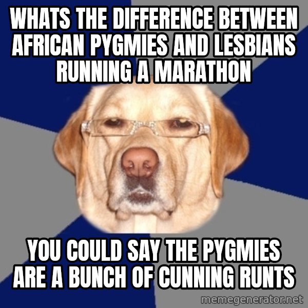 Racist Dog meme: Whats the difference between african pygmies and lesbians running a marathon / you could say the pygmies are a bunch of cunning runts
