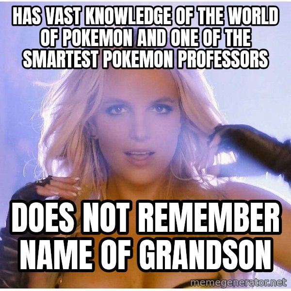 Professor Oak meme: HAS VAST KNOWLEDGE OF THE WORLD OF POKEMON AND ONE OF THE SMARTEST POKEMON PROFESSORS / dOES NOT REMEMBER NAME OF GRANDSON