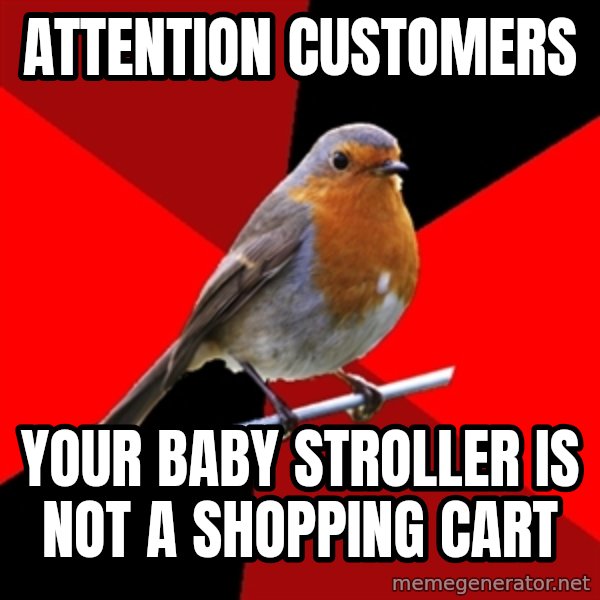 Retail Robin meme: attention customers / your baby stroller is not a shopping cart