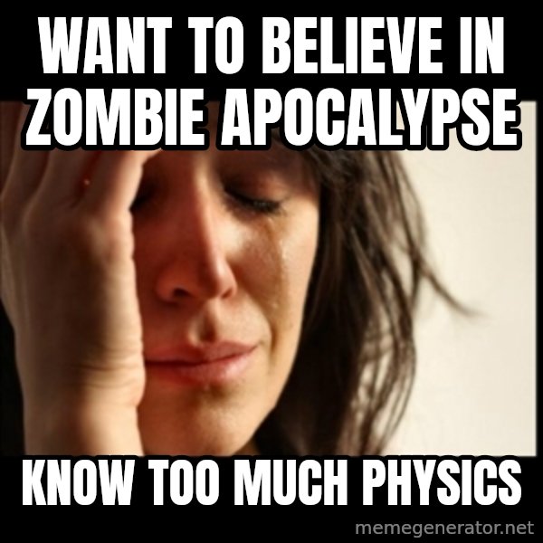 First World Problems meme: want to believe in Zombie Apocalypse / Know too much physics