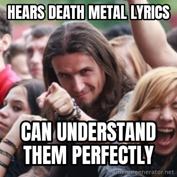 Ridiculously Photogenic Metalhead meme: hears death metal lyrics / can understand them perfectly