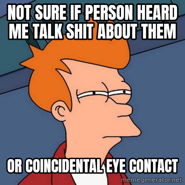 Futurama Fry meme: Not sure if person heard me talk shit about them / or coincidental eye contact