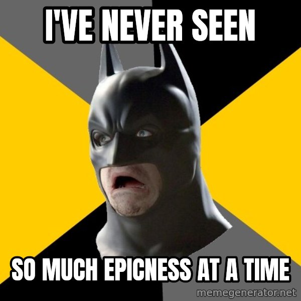 Bad Factman meme: i've never seen / so much epicness at a time
