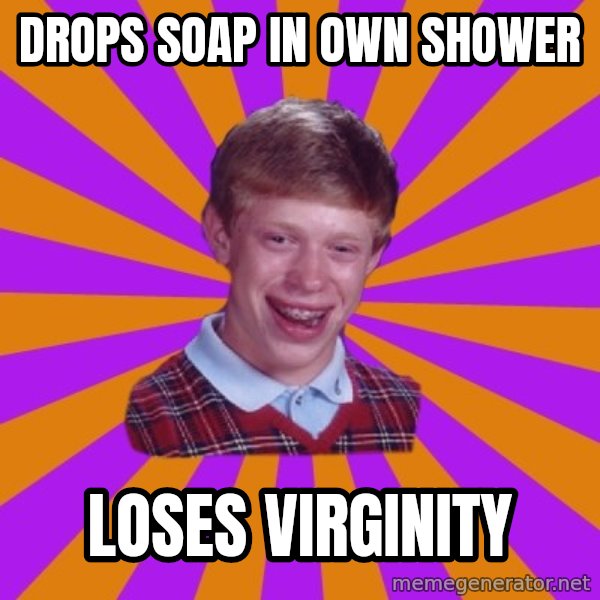 Unlucky Brian Strikes Again meme: Drops soap in own shower / Loses virginity