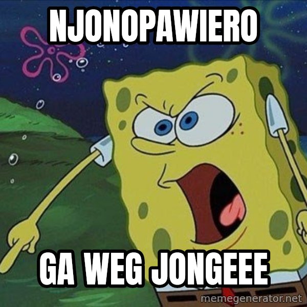 Spongebob Rage meme: Njonopawiero / ga weg jongeee