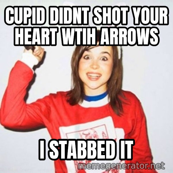 Ellen Page Knife meme: cupid didnt shot your heart wtih arrows / i stabbed it