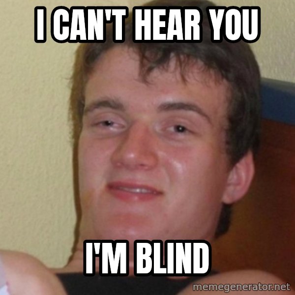 Stoner Stanley meme: I can't hear you / I'm Blind