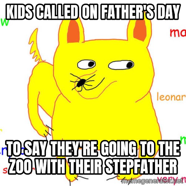 Forever Alone meme: Kids called on father's day / to say they're going to the zoo with their stepfather