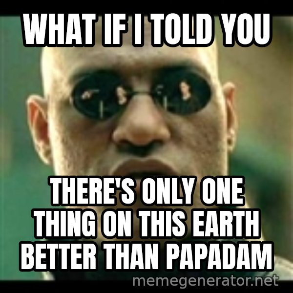 Mindfuck Morpheus meme: what if i told you / there's only one thing on this earth better than papadam