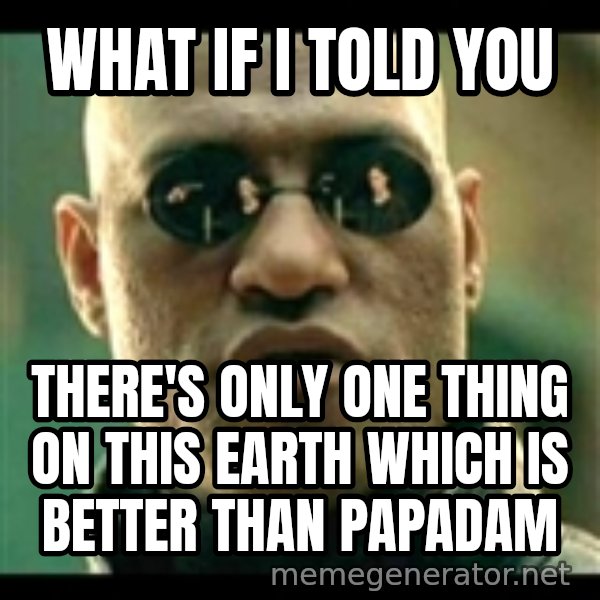 Mindfuck Morpheus meme: what if i told you / there's only one thing on this earth which is better than papadam