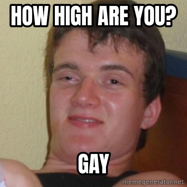 Stoner Stanley meme: how high are you? / gay