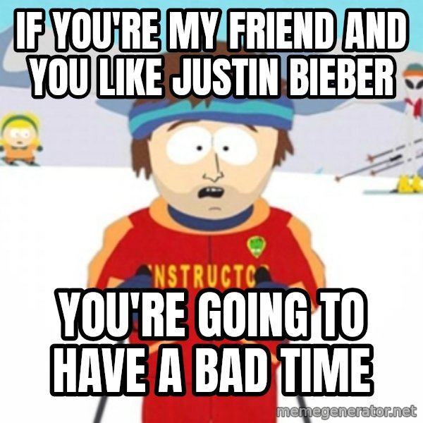 Bad time ski instructor 1 meme: If you're my friend and you like justin bieber / you're going to have a bad time