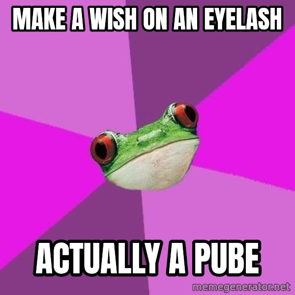 Foul Bachelorette Frog meme: Make a wish on an eyelash / Actually a pube