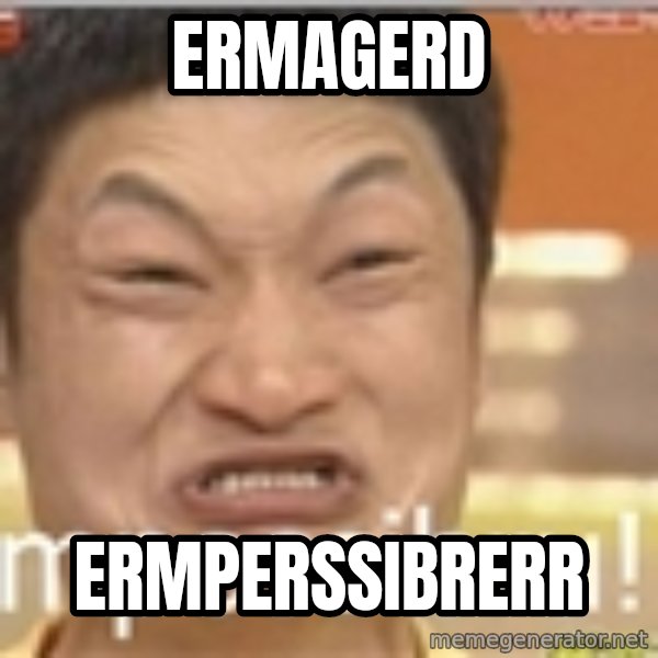 Impossibru Guy meme: ERMAGERD / ERMPERSSIBRERR