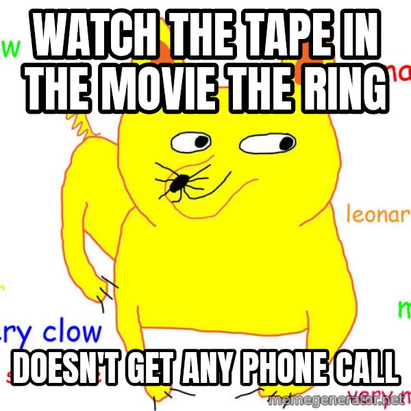 Forever Alone meme: watch the tape in the movie the ring / doesn't get any phone call
