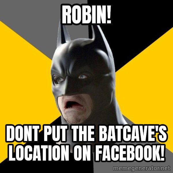 Bad Factman meme: robin! / Dont put the batcave's location on facebook!