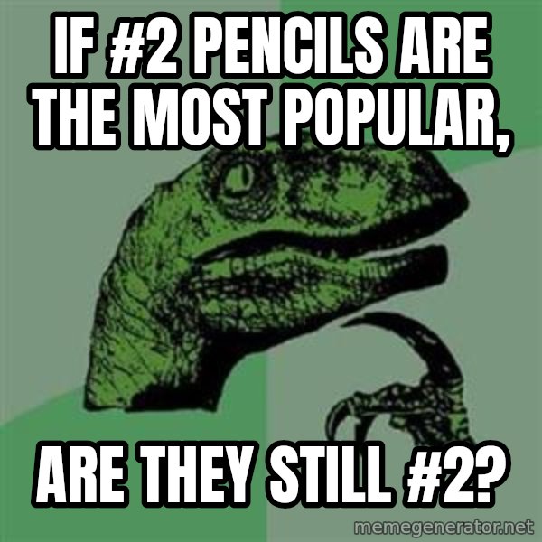 Philosoraptor meme: If #2 pencils are the most popular, / are they still #2?
