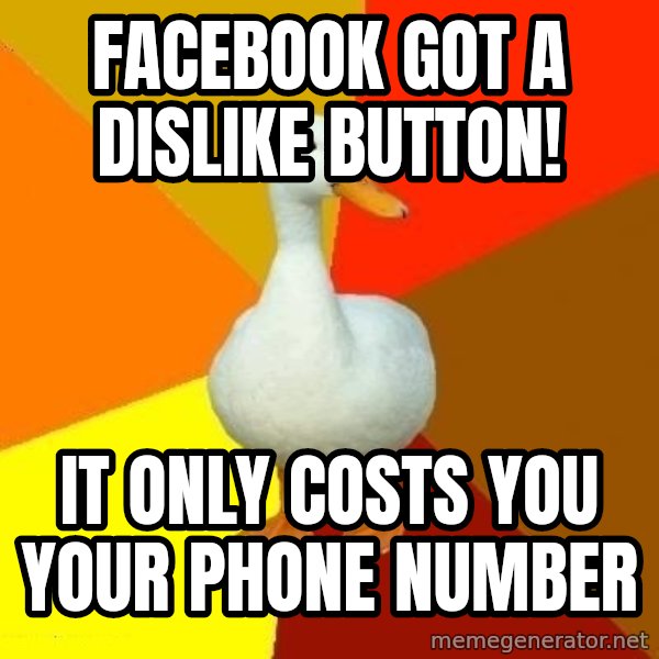 Technologically Impaired Duck meme: facebook got a dislike button! / it only costs you your phone number