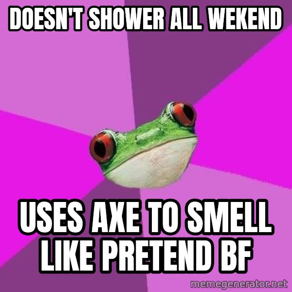 Foul Bachelorette Frog meme: doesn't shower all wekend / uses axe to smell like pretend bf