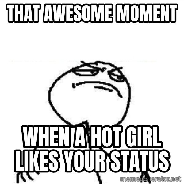 Fuck Yeah meme: tHat awesome moment / when a hot girl likes your status