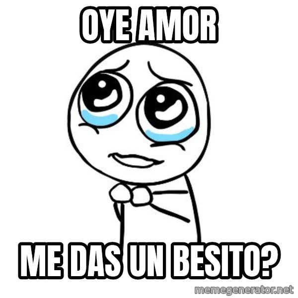 pleaseguy  meme: oye amor / me das un besito?