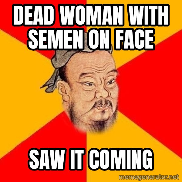 Wise Confucius meme: dead woman with semen on face / saw it coming