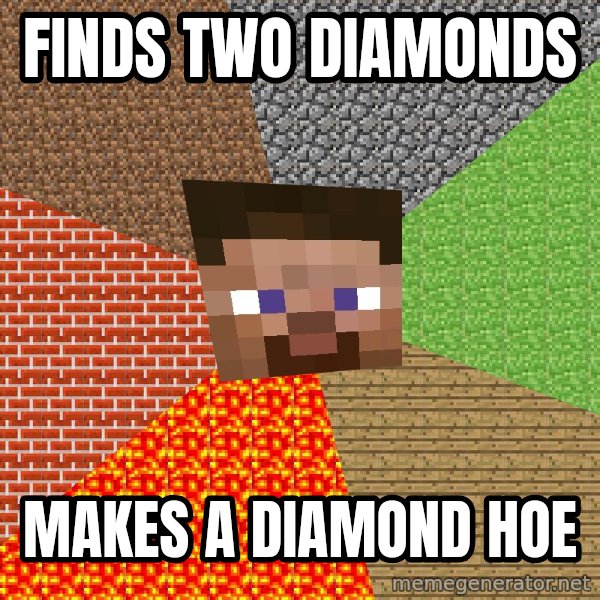 Minecraft Guy meme: finds two diamonds / makes a diamond hoe