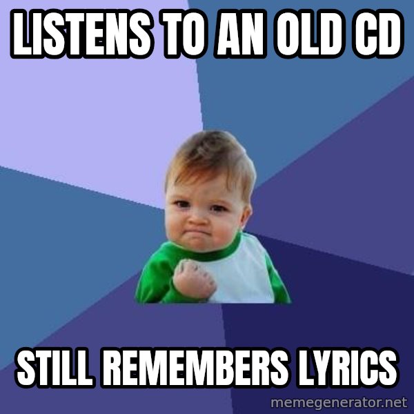Success Kid meme: listens to an old cd / still remembers lyrics