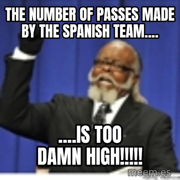 Too high meme: the number of passes made by the spanish team.... / ....Is too damn high!!!!!