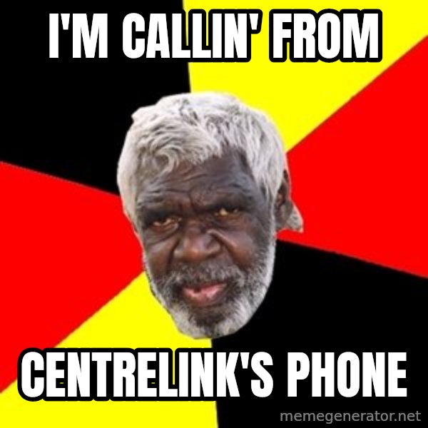 Aboriginal meme: I'm callin' from / Centrelink's phone