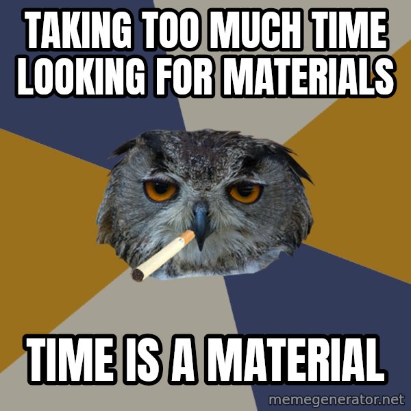 Art Student Owl meme: taking too much time looking for materials / time is a material