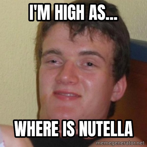 Stoner Stanley meme: i'm high as... / where is nutella