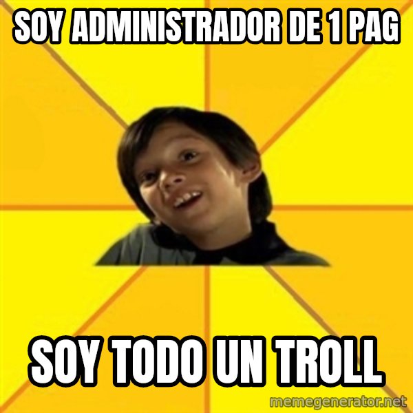 es bakans meme: soy administrador de 1 pag / soy todo un troll
