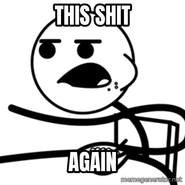 Cereal Guy meme: THIS SHIT / AGAIN
