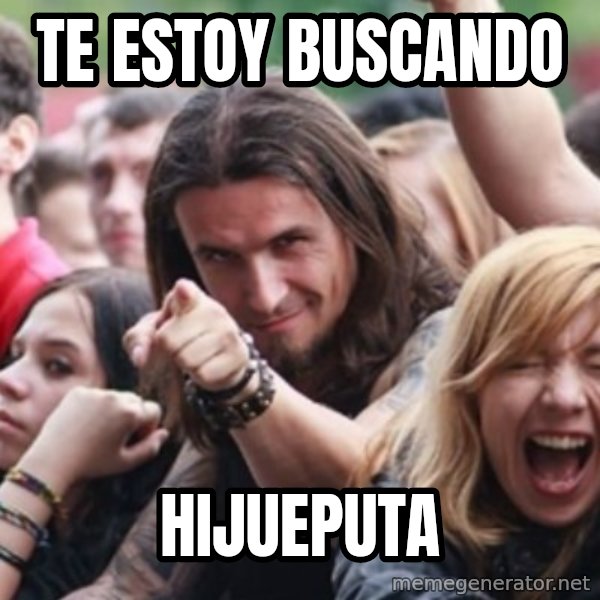 Ridiculously Photogenic Metalhead meme: Te estoy buscando / hijueputa